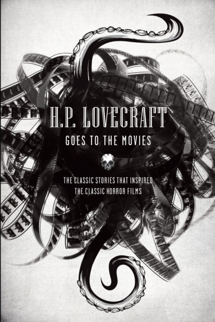 H.P. Lovecraft Goes to the Movies : The Classic Stories That Inspired The Classic Horror Films, EPUB eBook