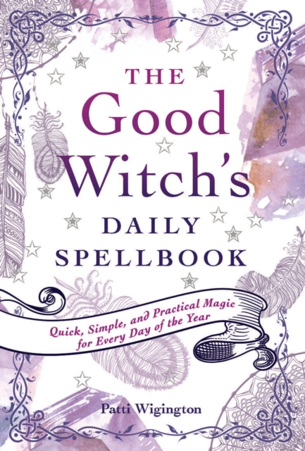 The Good Witch's Daily Spellbook : Quick, Simple, and Practical Magic for Every Day of the Year, EPUB eBook