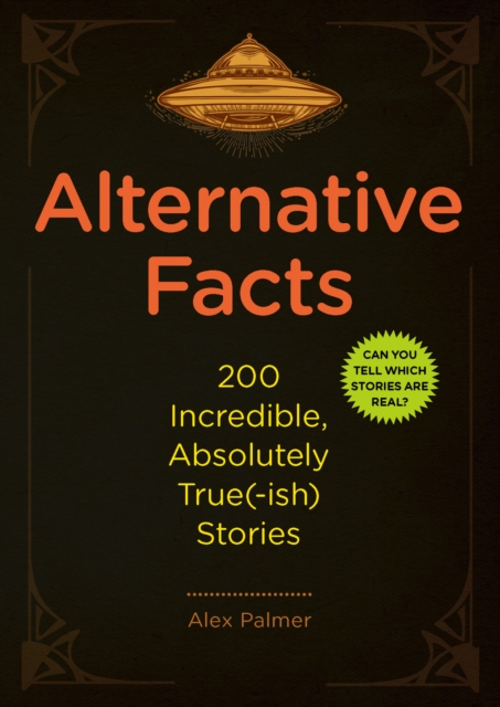 Alternative Facts : 200 Incredible, Absolutely True(-ish) Stories, EPUB eBook