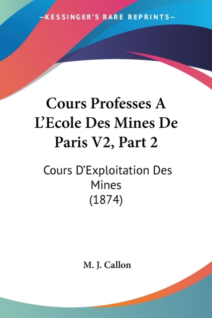 Cours Professes A L'Ecole Des Mines De Paris V2, Part 2 : Cours D'Exploitation Des Mines (1874), Paperback / softback Book