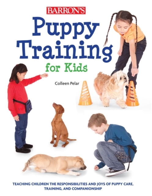 Puppy Training for Kids : Teaching Children the Responsibilities and Joys of Puppy Care, Training, and Companionship, Paperback / softback Book