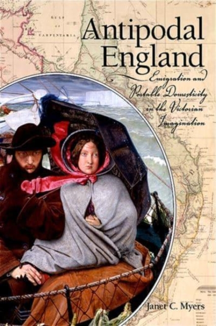 Antipodal England : Emigration and Portable Domesticity in the Victorian Imagination, Hardback Book