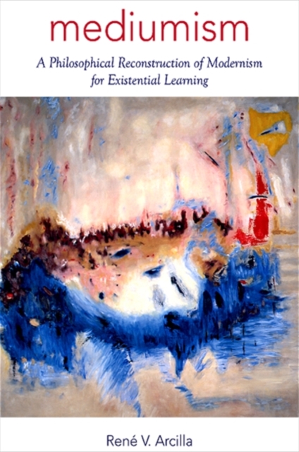 Mediumism : A Philosophical Reconstruction of Modernism for Existential Learning, EPUB eBook
