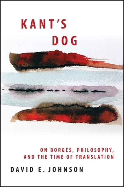 Kant's Dog : On Borges, Philosophy, and the Time of Translation, EPUB eBook
