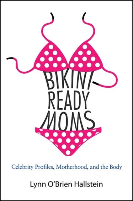 Bikini-Ready Moms : Celebrity Profiles, Motherhood, and the Body, EPUB eBook