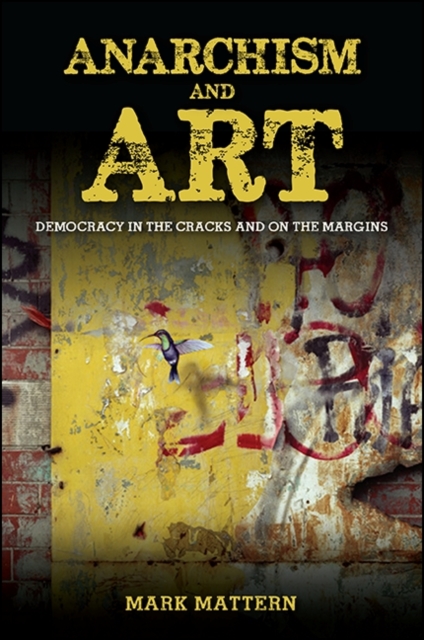 Anarchism and Art : Democracy in the Cracks and on the Margins, EPUB eBook