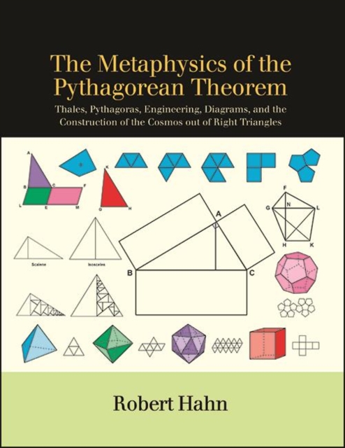 The Metaphysics of the Pythagorean Theorem : Thales, Pythagoras, Engineering, Diagrams, and the Construction of the Cosmos out of Right Triangles, EPUB eBook