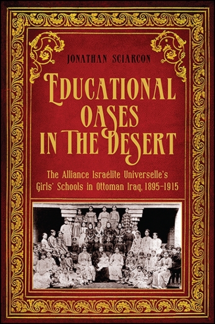 Educational Oases in the Desert : The Alliance Israelite Universelle's Girls' Schools in Ottoman Iraq, 1895-1915, EPUB eBook