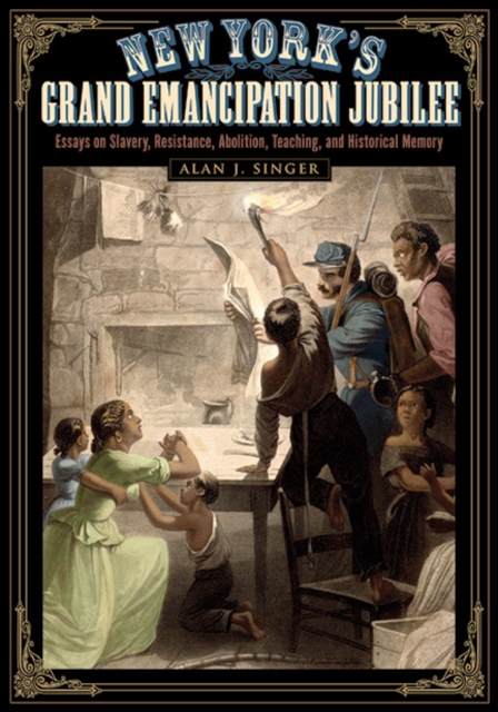 New York's Grand Emancipation Jubilee : Essays on Slavery, Resistance, Abolition, Teaching, and Historical Memory, EPUB eBook