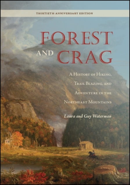 Forest and Crag : A History of Hiking, Trail Blazing, and Adventure in the Northeast Mountains, Thirtieth Anniversary Edition, EPUB eBook