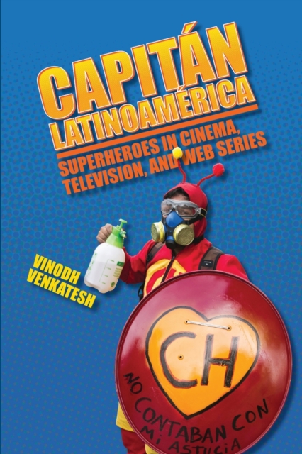 Capitan Latinoamerica : Superheroes in Cinema, Television, and Web Series, Paperback / softback Book