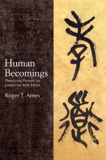 Human Becomings : Theorizing Persons for Confucian Role Ethics, Paperback / softback Book