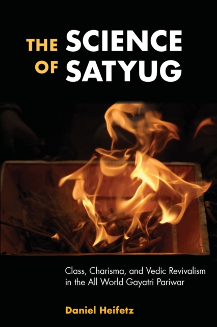 The Science of Satyug : Class, Charisma, and Vedic Revivalism in the All World Gayatri Pariwar, Paperback / softback Book