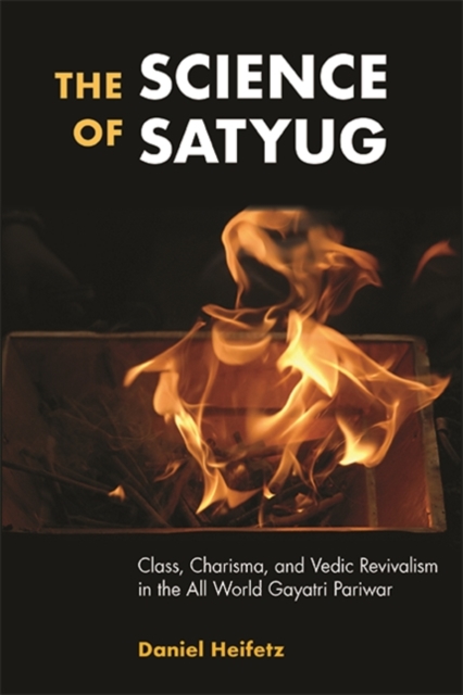The Science of Satyug : Class, Charisma, and Vedic Revivalism in the All World Gayatri Pariwar, EPUB eBook