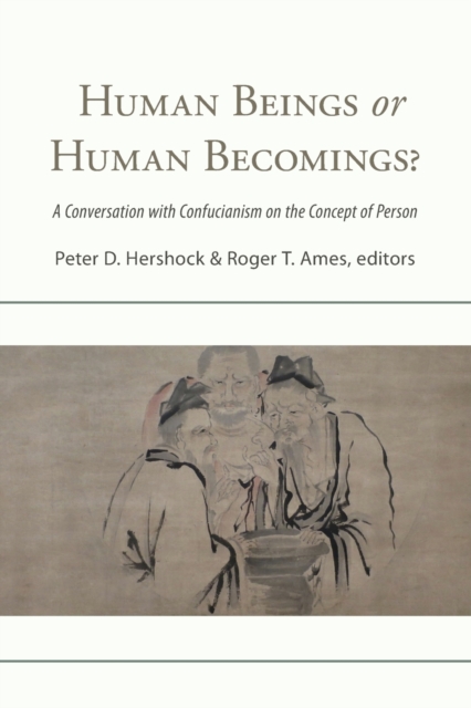 Human Beings or Human Becomings? : A Conversation with Confucianism on the Concept of Person, Paperback / softback Book