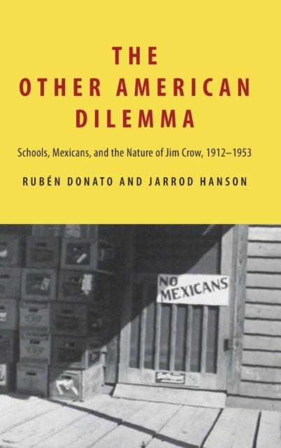 The Other American Dilemma : Schools, Mexicans, and the Nature of Jim Crow, 1912-1953, Hardback Book
