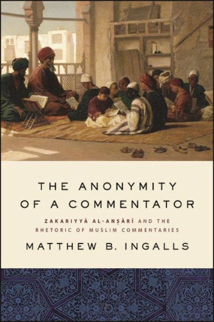 The Anonymity of a Commentator : Zakariyya al-Ansari and the Rhetoric of Muslim Commentaries, EPUB eBook