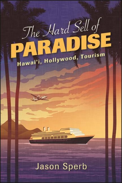 The Hard Sell of Paradise : Hawai'i, Hollywood, Tourism, EPUB eBook
