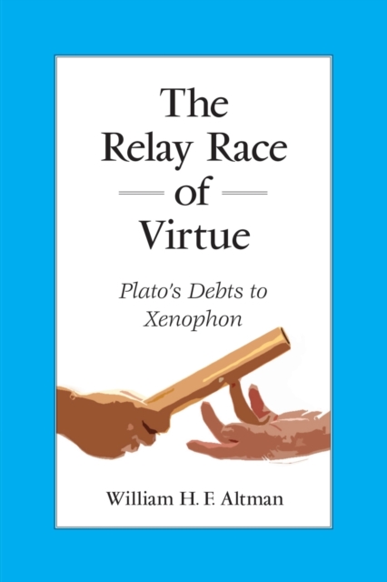 The Relay Race of Virtue : Plato's Debts to Xenophon, Paperback / softback Book