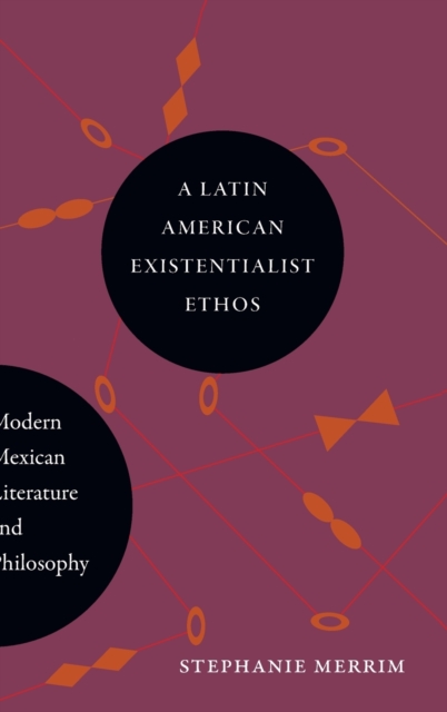 A Latin American Existentialist Ethos : Modern Mexican Literature and Philosophy, Hardback Book