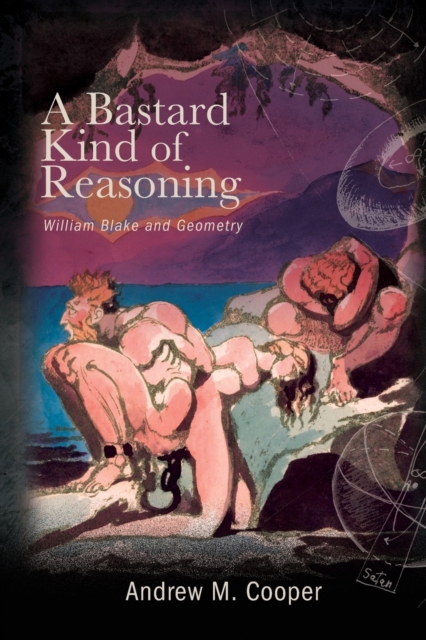 A Bastard Kind of Reasoning : William Blake and Geometry, Hardback Book