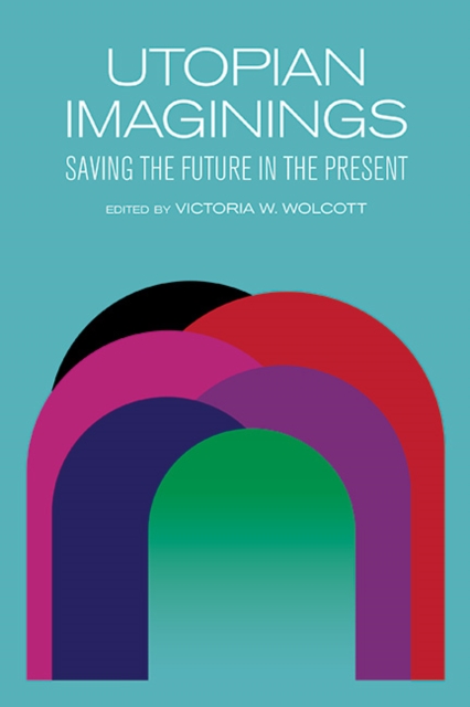 Utopian Imaginings : Saving the Future in the Present, EPUB eBook
