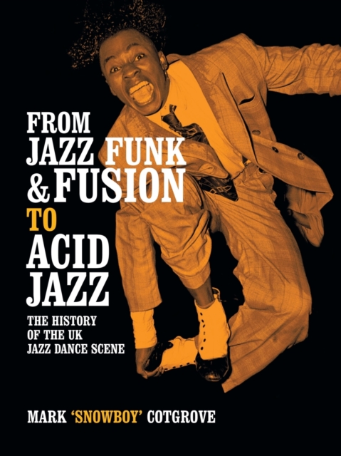 From Jazz Funk & Fusion to Acid Jazz : The History of the Uk Jazz Dance Scene, Paperback / softback Book