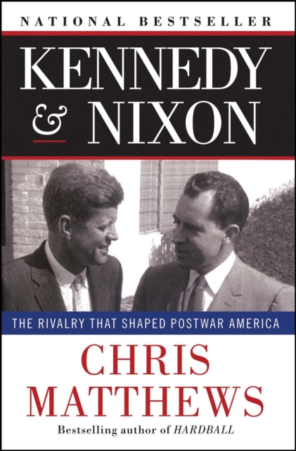 Kennedy & Nixon : The Rivalry that Shaped Postwar America, EPUB eBook