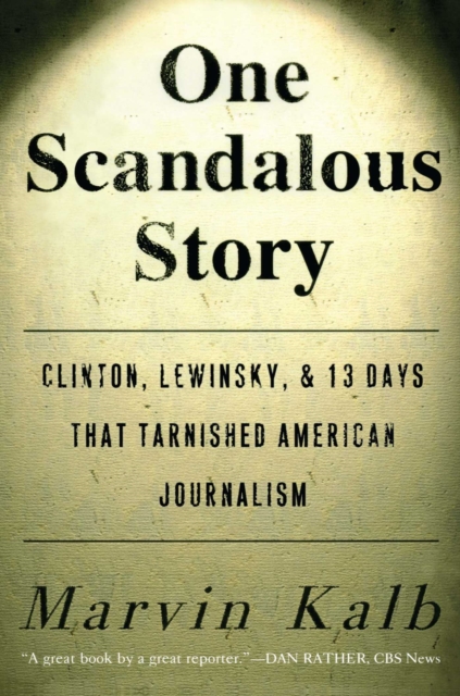 One Scandalous Story : Clinton, Lewinsky, and Thirteen Days That Tarnishe, EPUB eBook