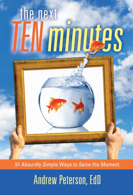 The Next Ten Minutes : 51 Absurdly Simple Ways to Seize the Moment, EPUB eBook