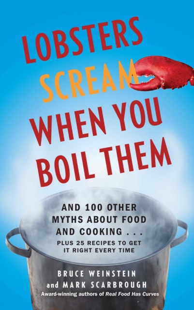 Lobsters Scream When You Boil Them : And 100 Other Myths About Food and Cooking . . . Plus 25 Recipes to Get It Right Every Time, EPUB eBook