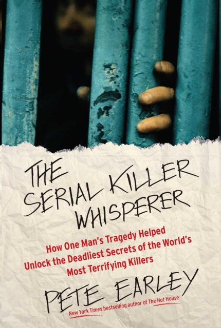The Serial Killer Whisperer : How One Man's Tragedy Helped Unlock the Deadliest Secrets of the World's Most Terrifying Killers, EPUB eBook