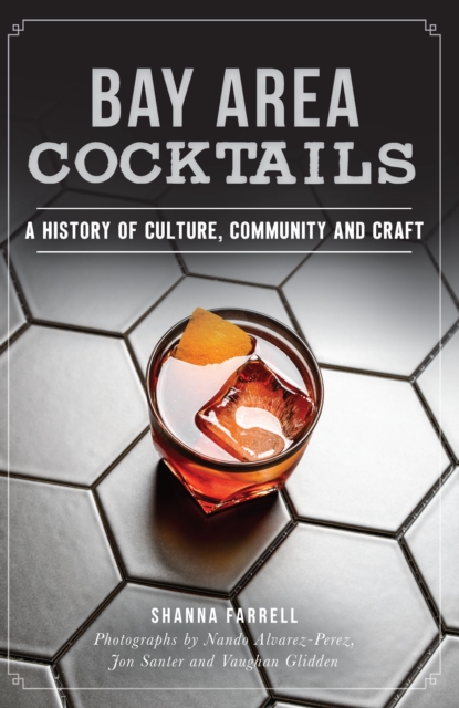 Bay Area Cocktails : A History of Culture, Community and Craft, EPUB eBook