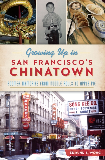 Growing Up in San Francisco's Chinatown : Boomer Memories from Noodle Rolls to Apple Pie, EPUB eBook