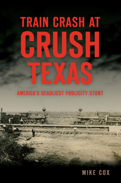 Train Crash at Crush, Texas : America's Deadliest Publicity Stunt, EPUB eBook