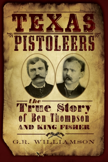 Texas Pistoleers : The True Story of Ben Thompson and King Fisher, EPUB eBook
