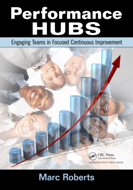 Performance Hubs : Engaging Teams in Focused Continuous Improvement, PDF eBook