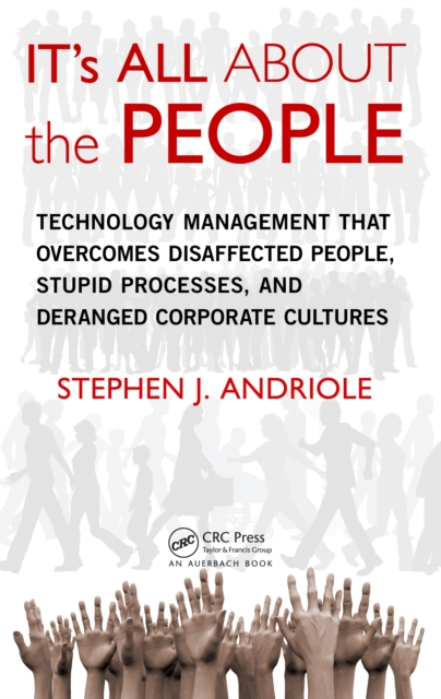 IT's All about the People : Technology Management That Overcomes Disaffected People, Stupid Processes, and Deranged Corporate Cultures, PDF eBook