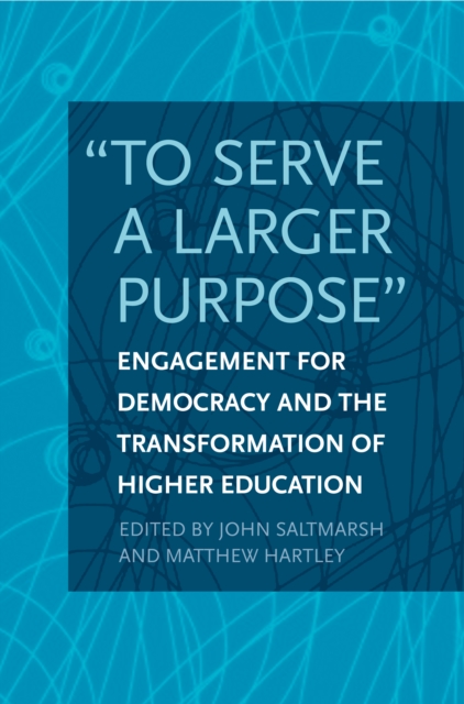 "To Serve a Larger Purpose" : Engagement for Democracy and the Transformation of Higher Education, PDF eBook