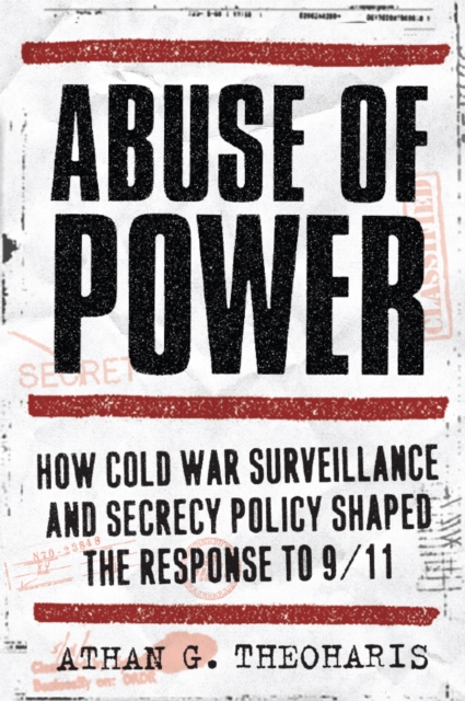 Abuse of Power : How Cold War Surveillance and Secrecy Policy Shaped the Response to 9/11, PDF eBook