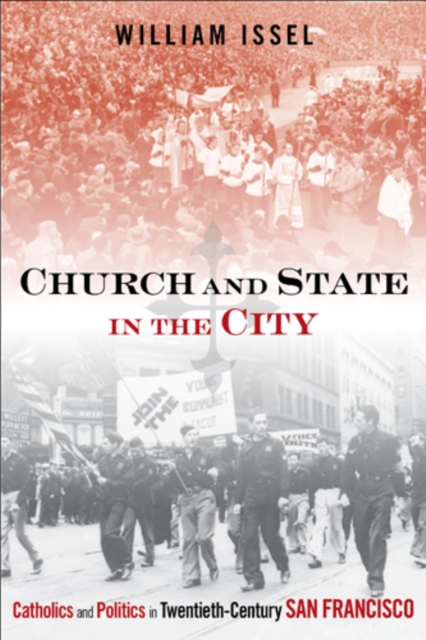 Church and State in the City : Catholics and Politics in Twentieth-Century San Francisco, Hardback Book