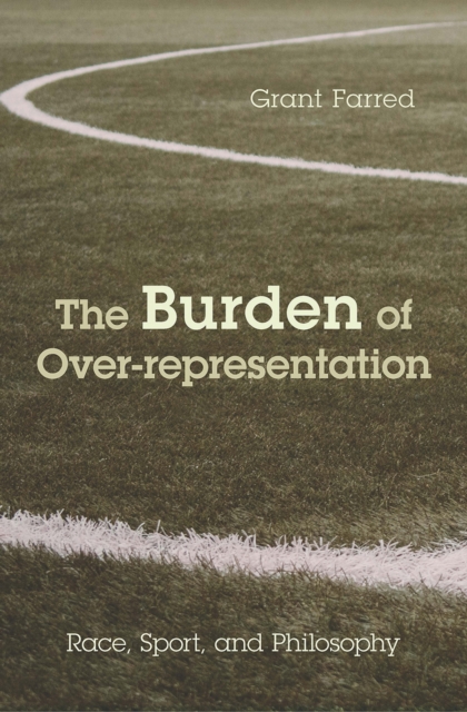 The Burden of Over-representation : Race, Sport, and Philosophy, PDF eBook