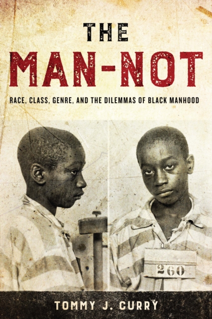The Man-Not : Race, Class, Genre, and the Dilemmas of Black Manhood, PDF eBook
