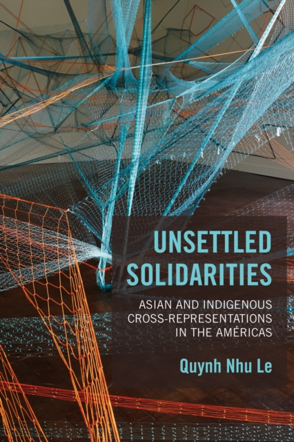 Unsettled Solidarities : Asian and Indigenous Cross-Representations in the Americas, PDF eBook