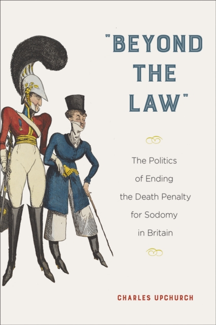 "Beyond the Law" : The Politics of Ending the Death Penalty for Sodomy in Britain, Paperback / softback Book