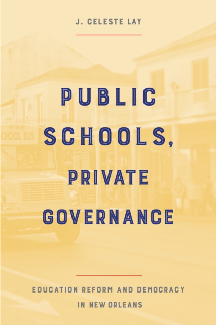 Public Schools, Private Governance : Education Reform and Democracy in New Orleans, PDF eBook