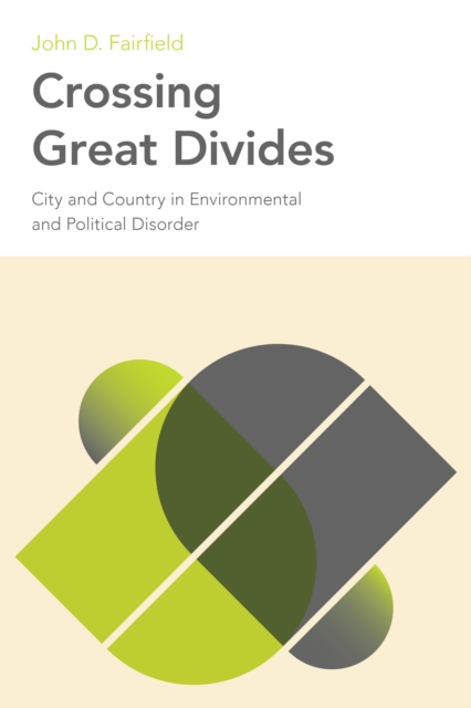 Crossing Great Divides : City and Country in Environmental and Political Disorder, Hardback Book