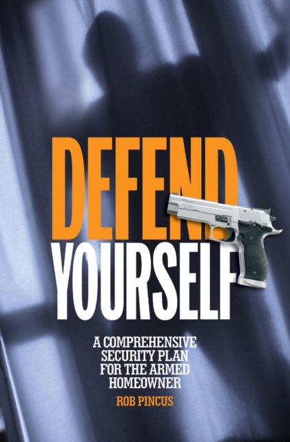 Defend Yourself : A Comprehensive Security Plan for the Armed Homeowner, EPUB eBook