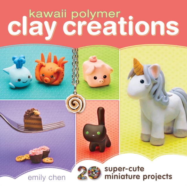 Kawaii Polymer Clay Creations : 20 Super-cute Miniature Projects, Paperback / softback Book