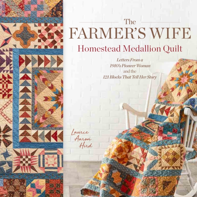 The Farmer's Wife Homestead Medallion Quilt : Letters From a 1910's Pioneer Woman and the 121 Blocks That Tell Her Story, Paperback / softback Book
